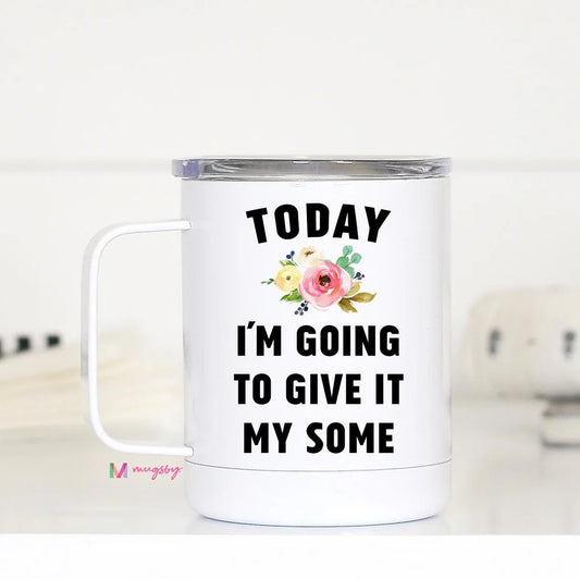 Today, Im Going to Give it Some Travel Mug